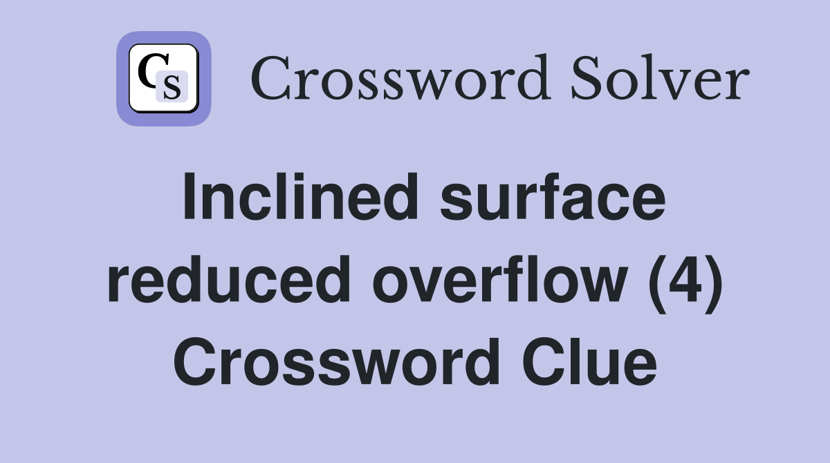 Inclined surface reduced overflow (4) Crossword Clue