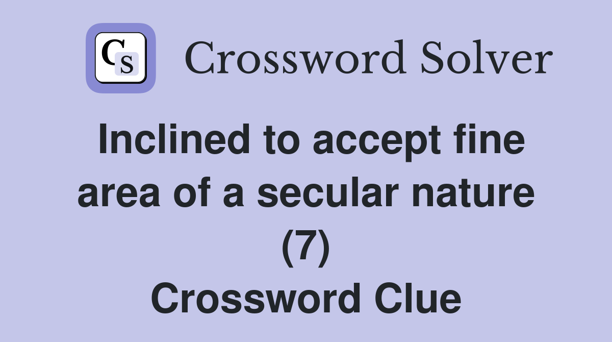 Inclined to accept fine area of a secular nature (7) Crossword Clue