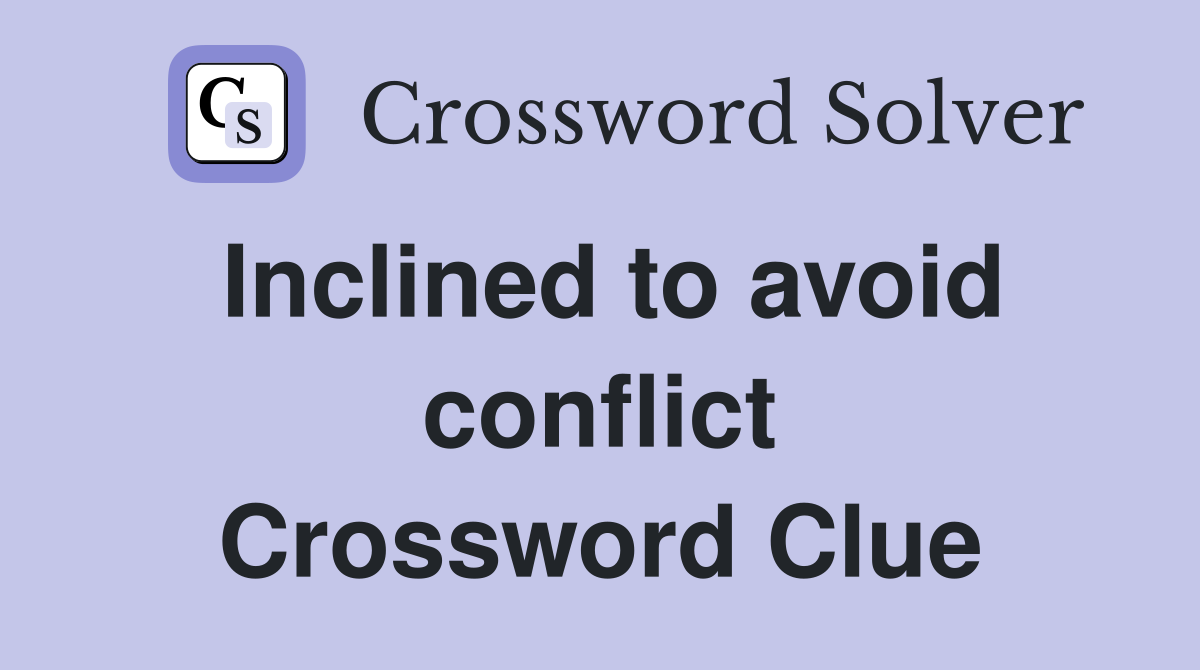 Inclined to avoid conflict Crossword Clue