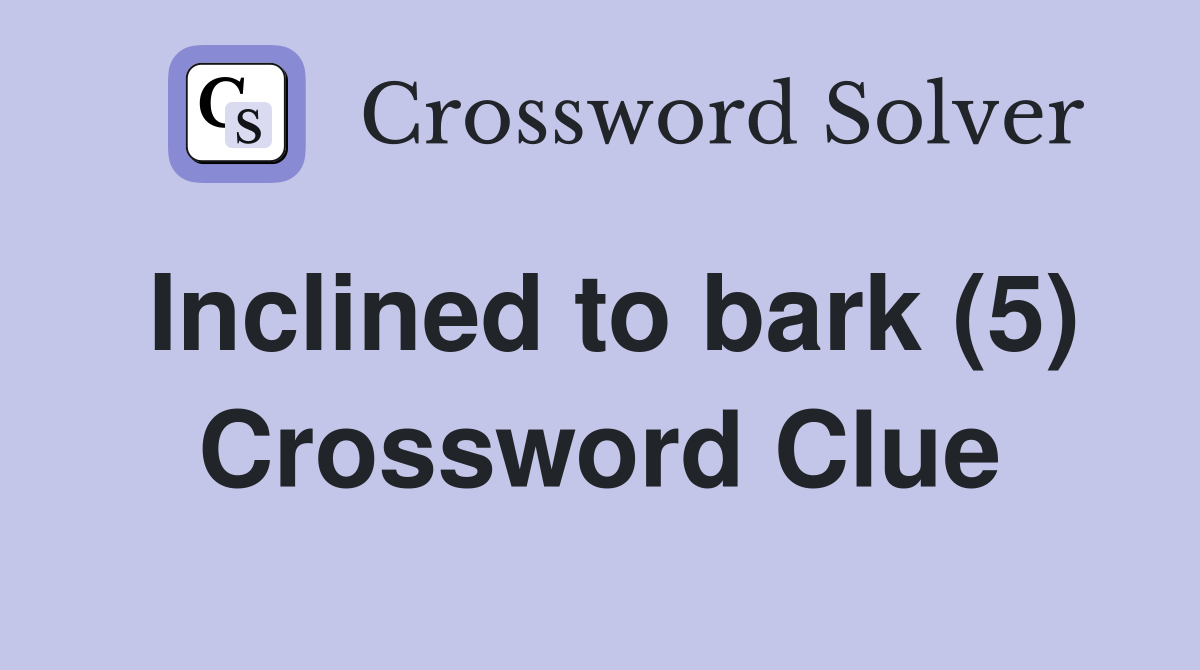 Inclined to bark (5) Crossword Clue