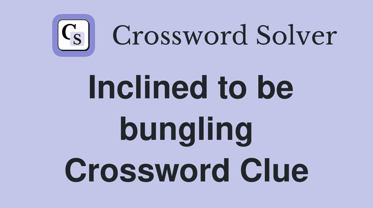 Inclined to be bungling Crossword Clue