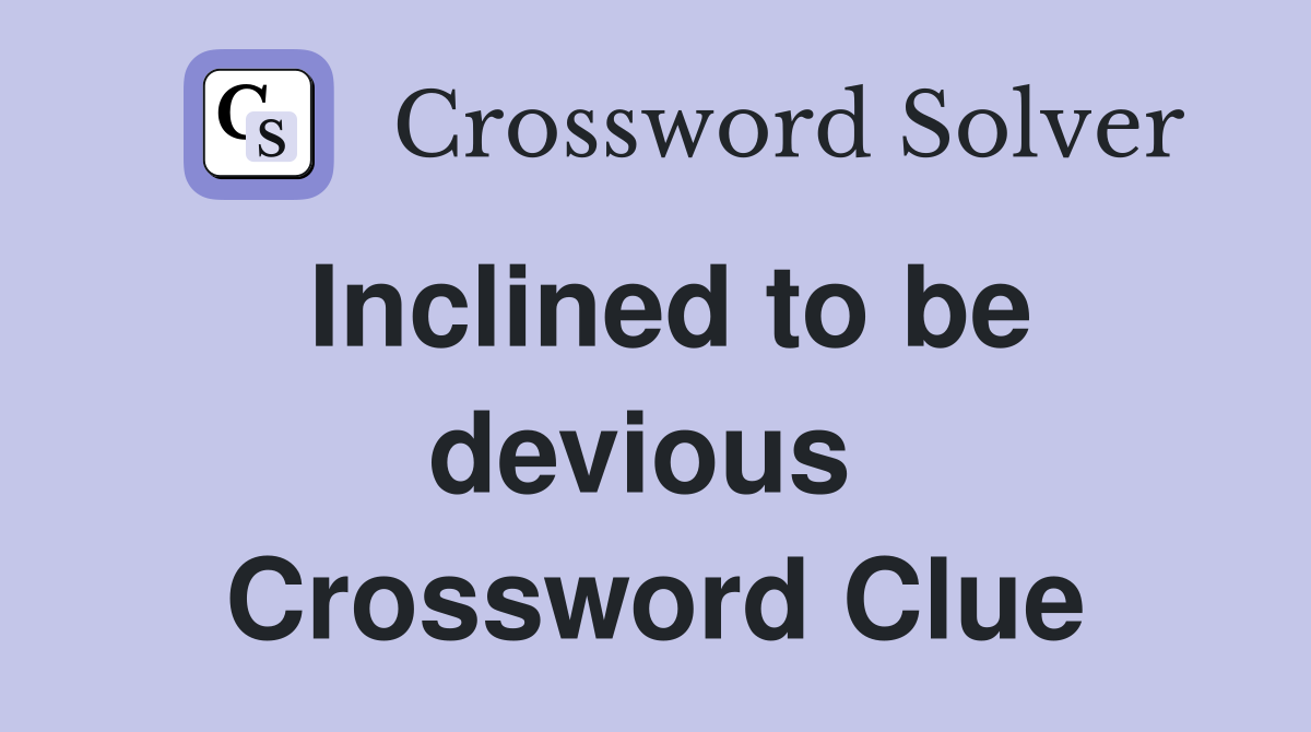 Inclined to be devious  Crossword Clue
