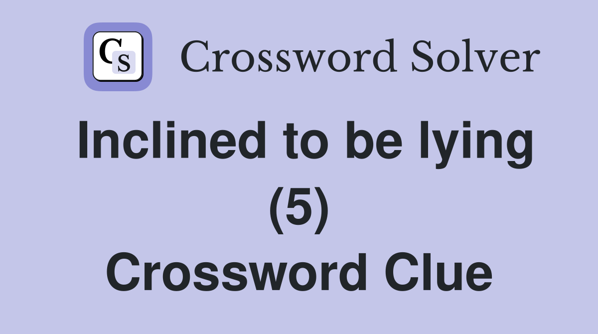 Inclined to be lying (5) Crossword Clue