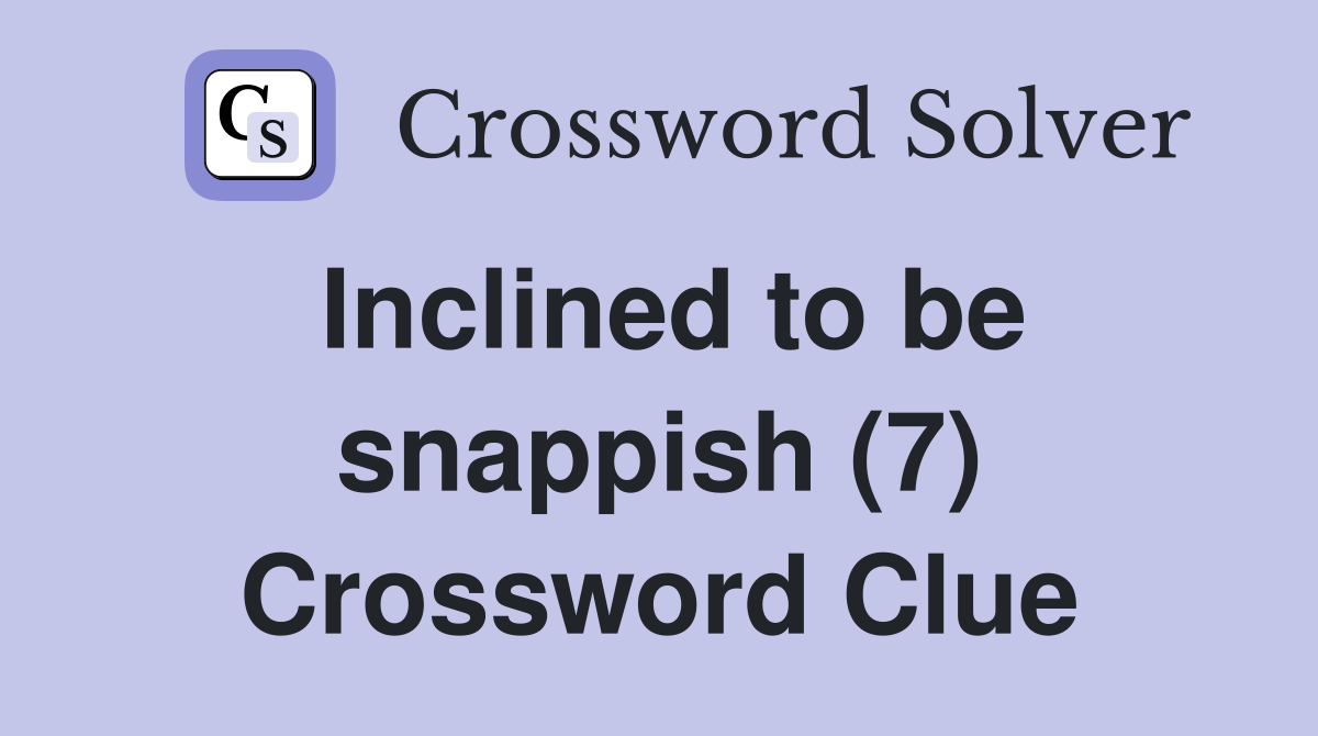 Inclined to be snappish (7) Crossword Clue