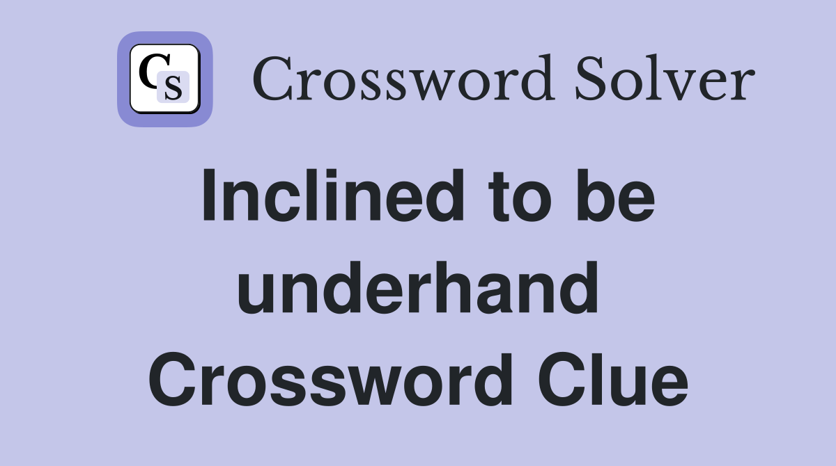 Inclined to be underhand Crossword Clue