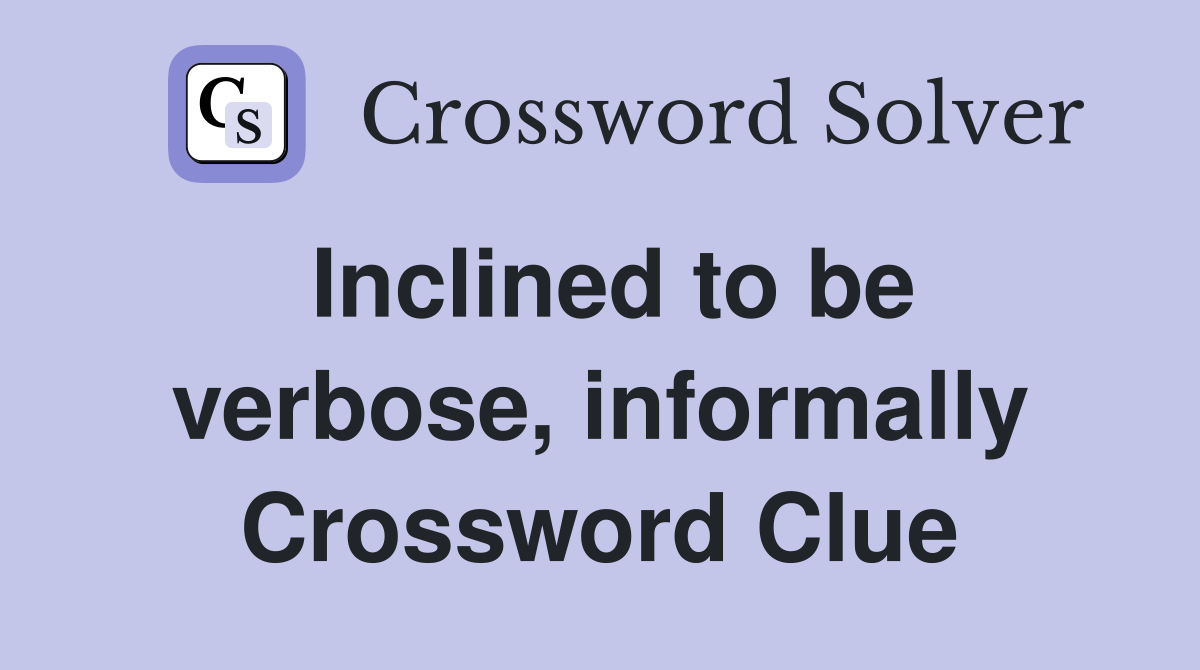 Inclined to be verbose, informally Crossword Clue