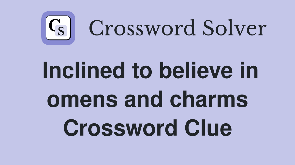 Inclined to believe in omens and charms Crossword Clue
