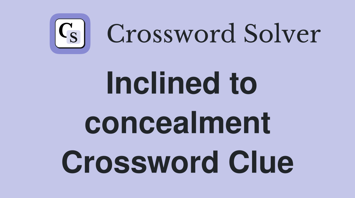 Inclined to concealment Crossword Clue