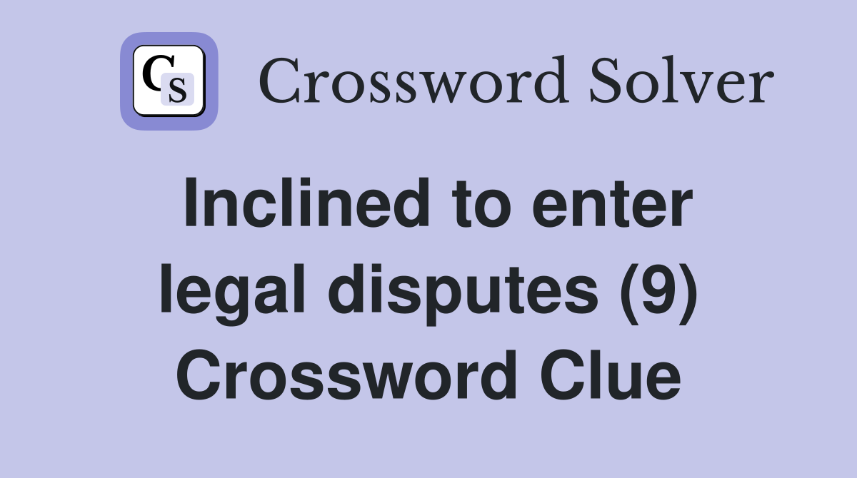 Inclined to enter legal disputes (9) Crossword Clue