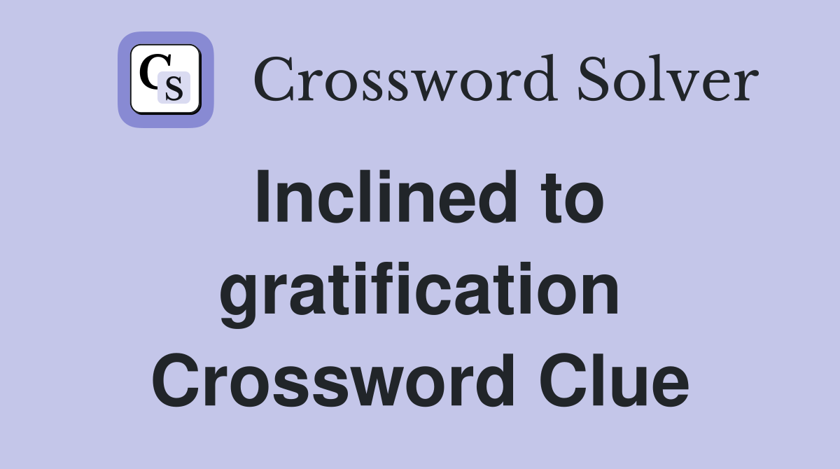 Inclined to gratification Crossword Clue