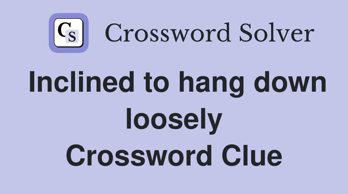 Inclined to hang down loosely Crossword Clue
