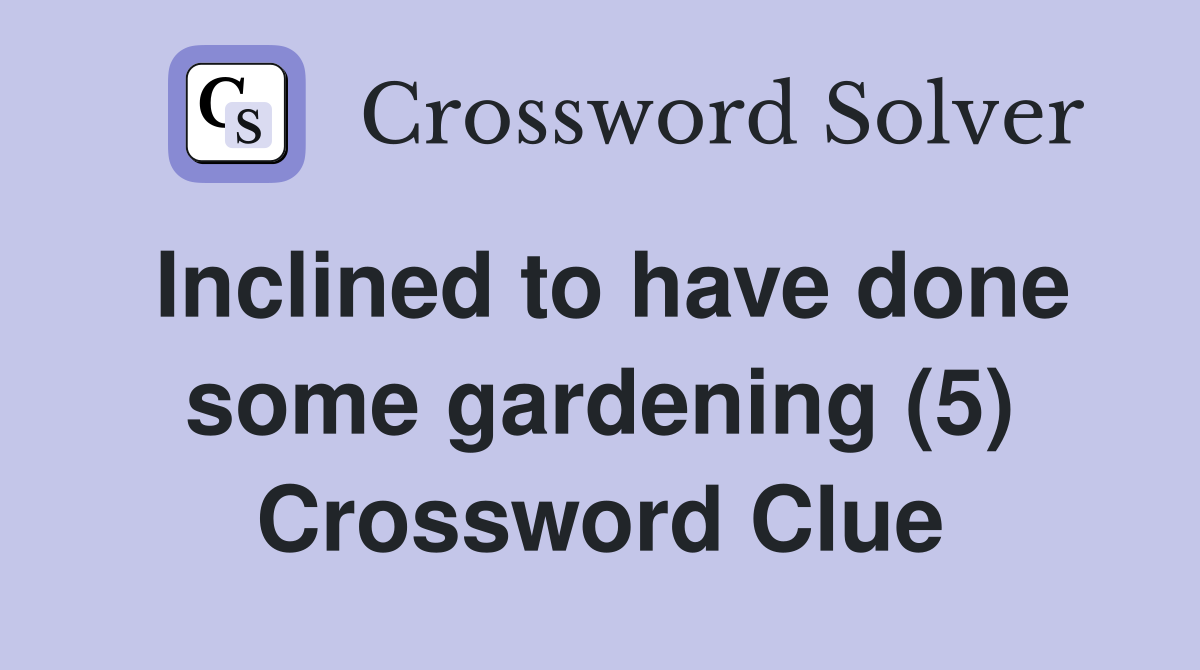 Inclined to have done some gardening (5) Crossword Clue