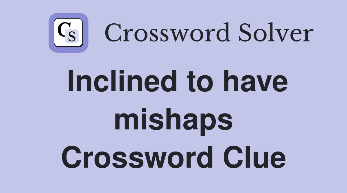 Inclined to have mishaps Crossword Clue