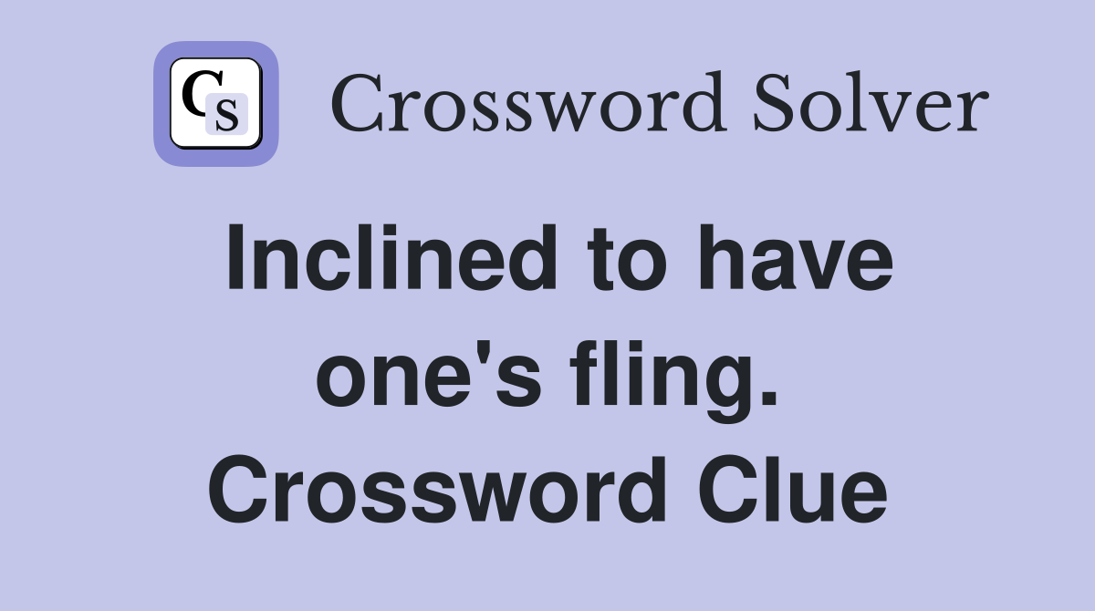 Inclined to have one's fling. Crossword Clue