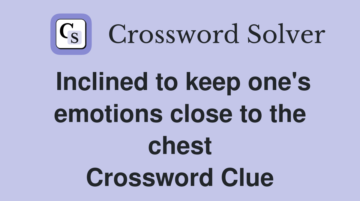 Inclined to keep one's emotions close to the chest Crossword Clue