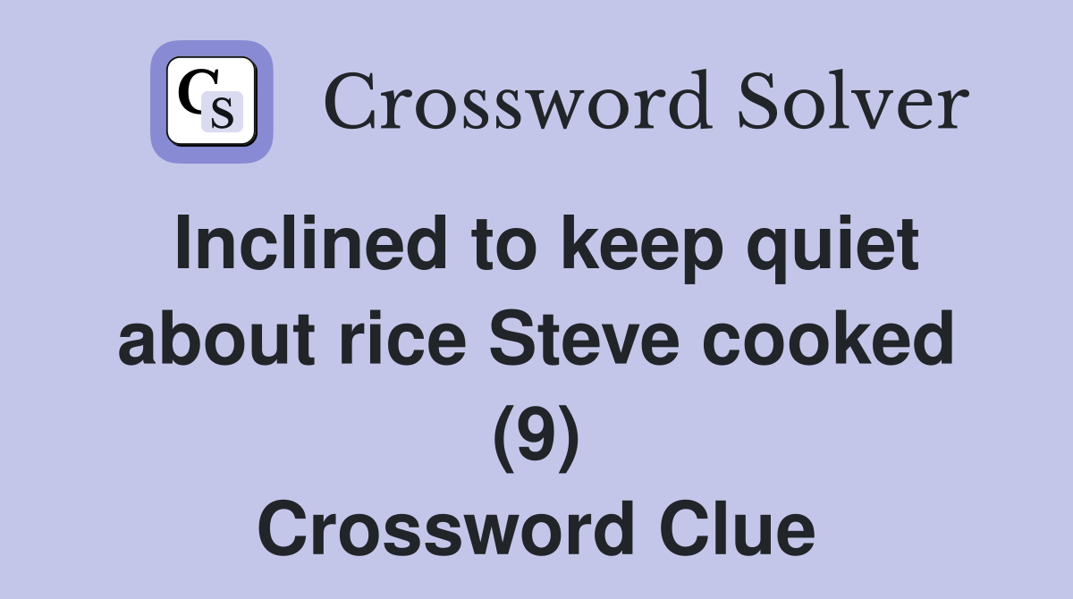 Inclined to keep quiet about rice Steve cooked (9) Crossword Clue