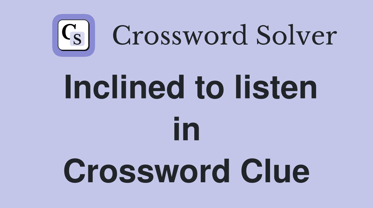 Inclined to listen in Crossword Clue