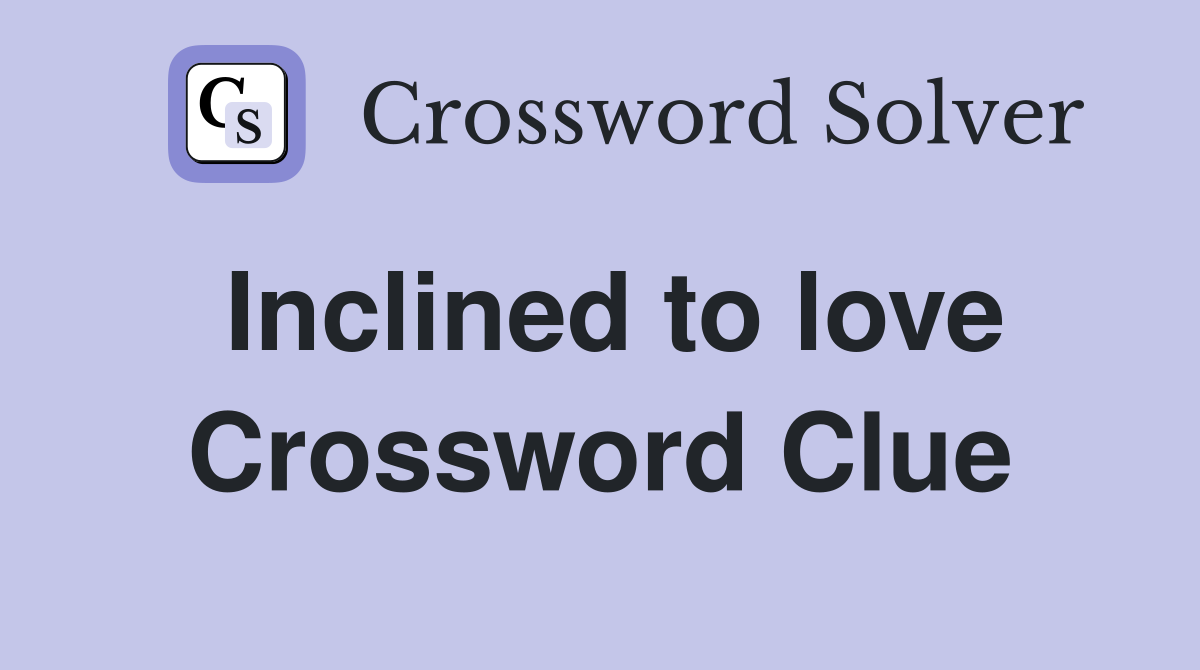 Inclined to love Crossword Clue