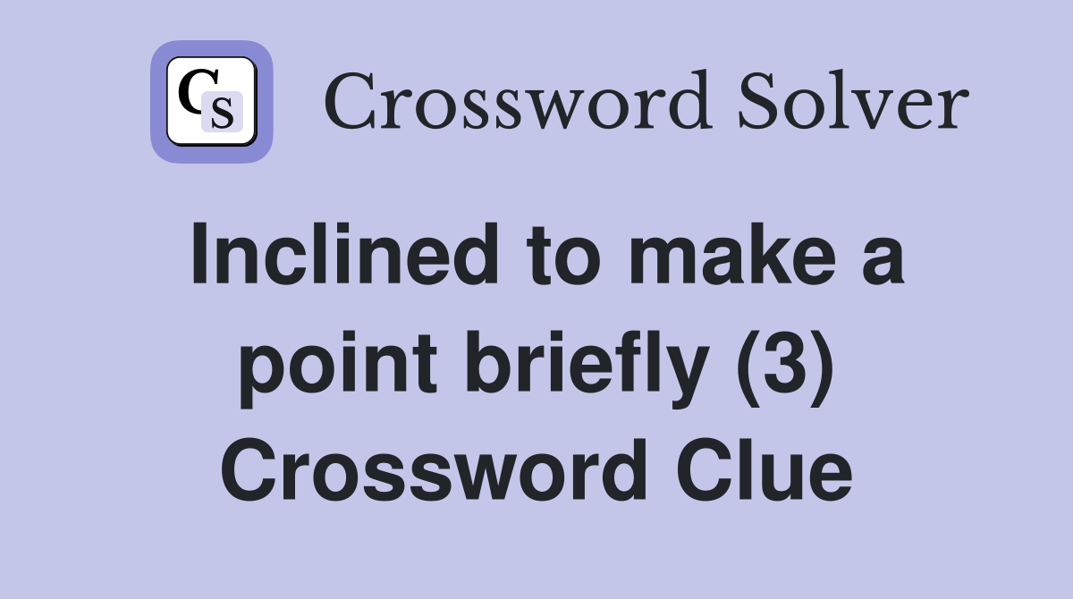 Inclined to make a point briefly (3) Crossword Clue