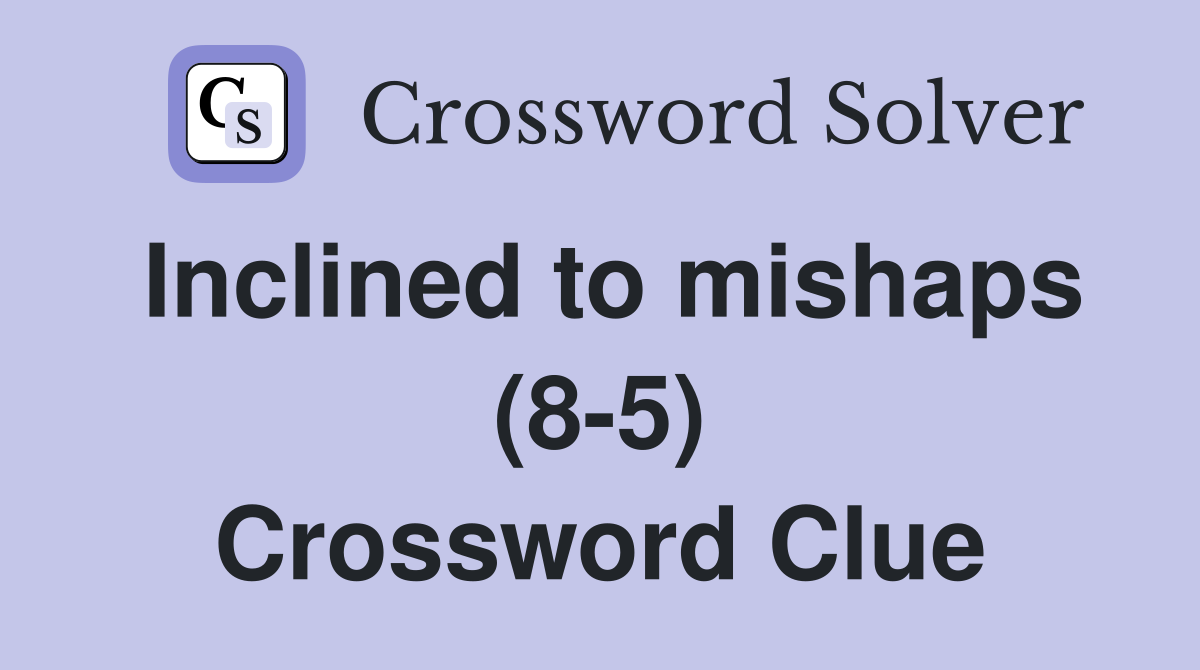 Inclined to mishaps (8-5) Crossword Clue