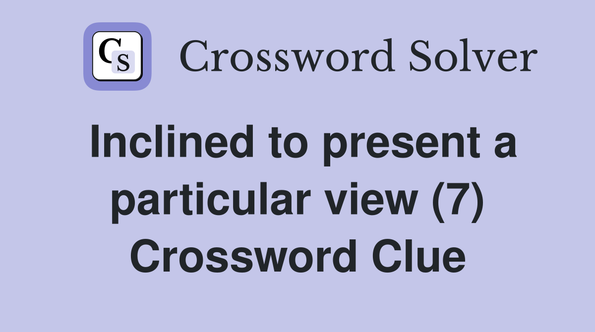 Inclined to present a particular view (7) Crossword Clue
