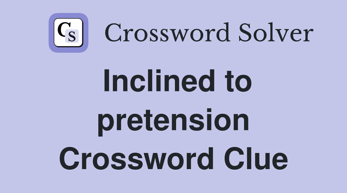 Inclined to pretension Crossword Clue