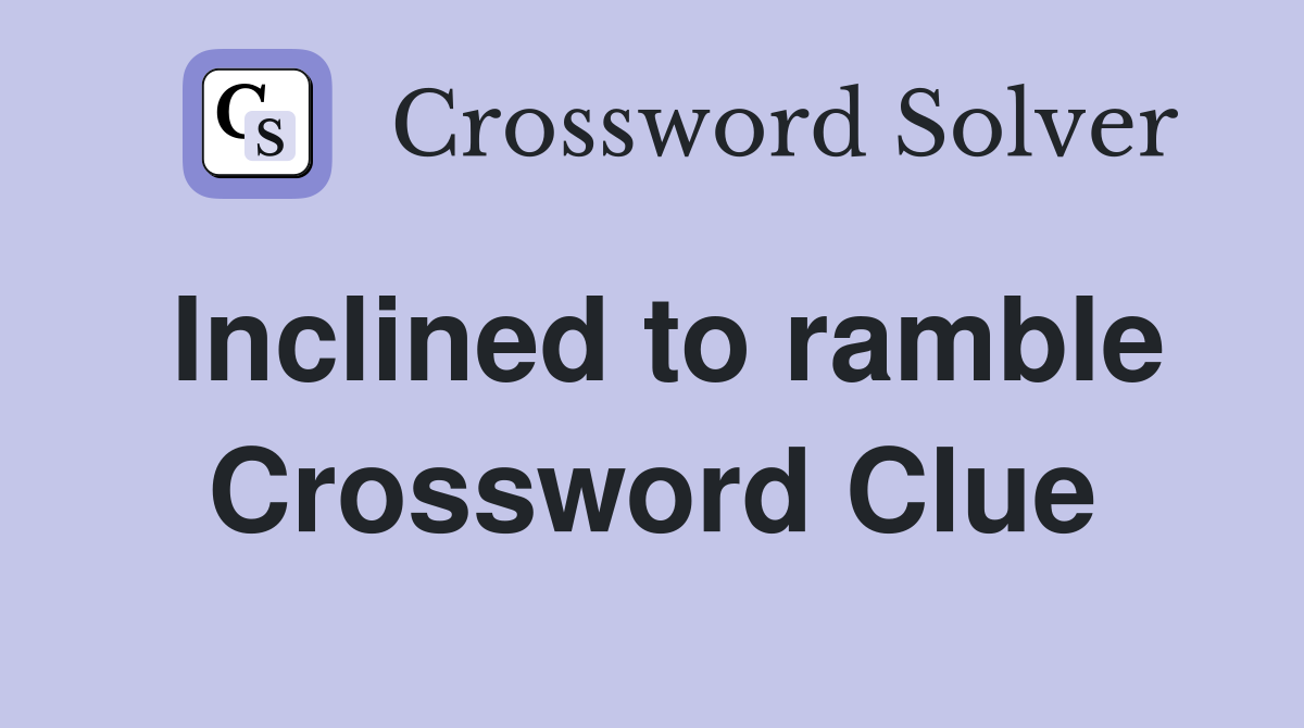 Inclined to ramble Crossword Clue