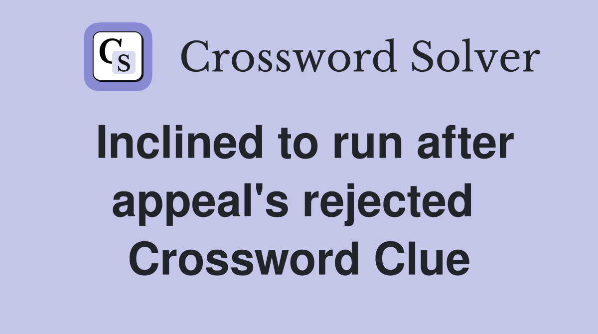 Inclined to run after appeal's rejected  Crossword Clue