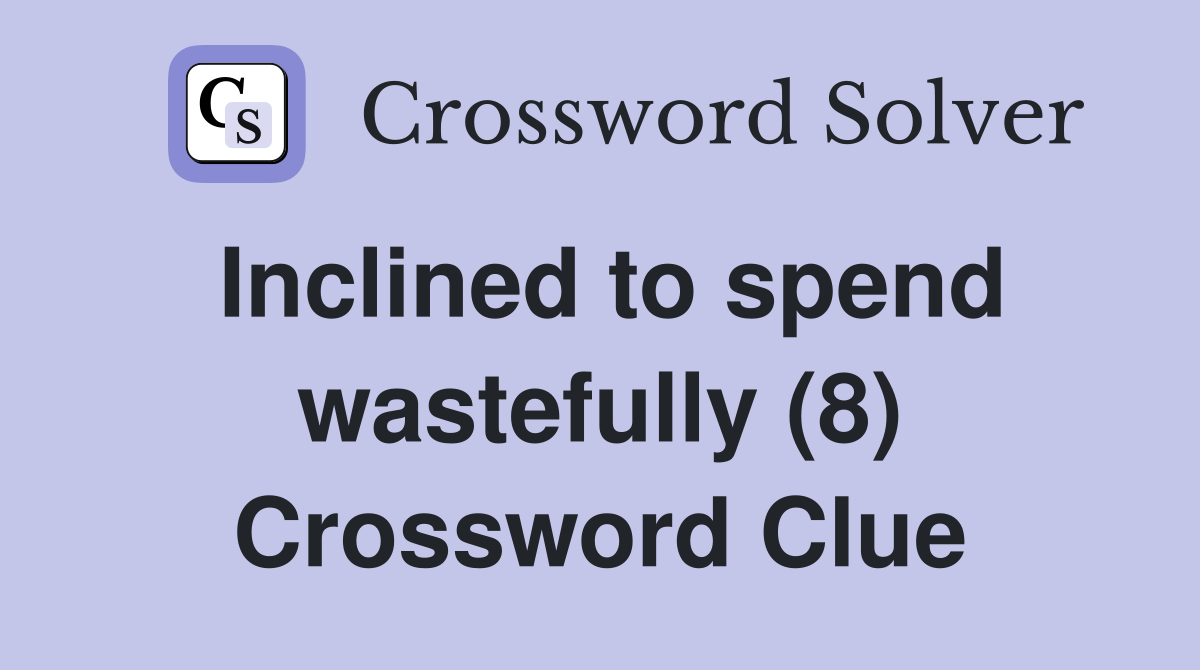 Inclined to spend wastefully (8) Crossword Clue