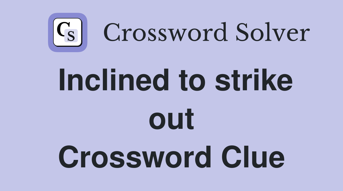 Inclined to strike out Crossword Clue