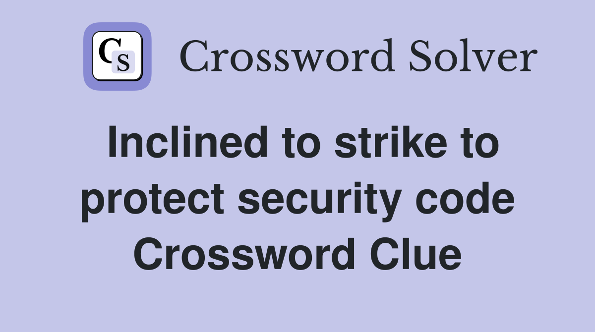 Inclined to strike to protect security code Crossword Clue