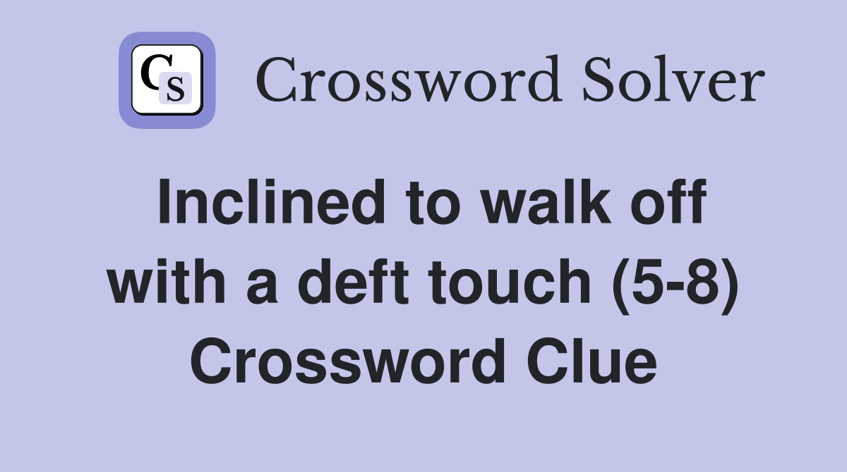 Inclined to walk off with a deft touch (5-8) Crossword Clue
