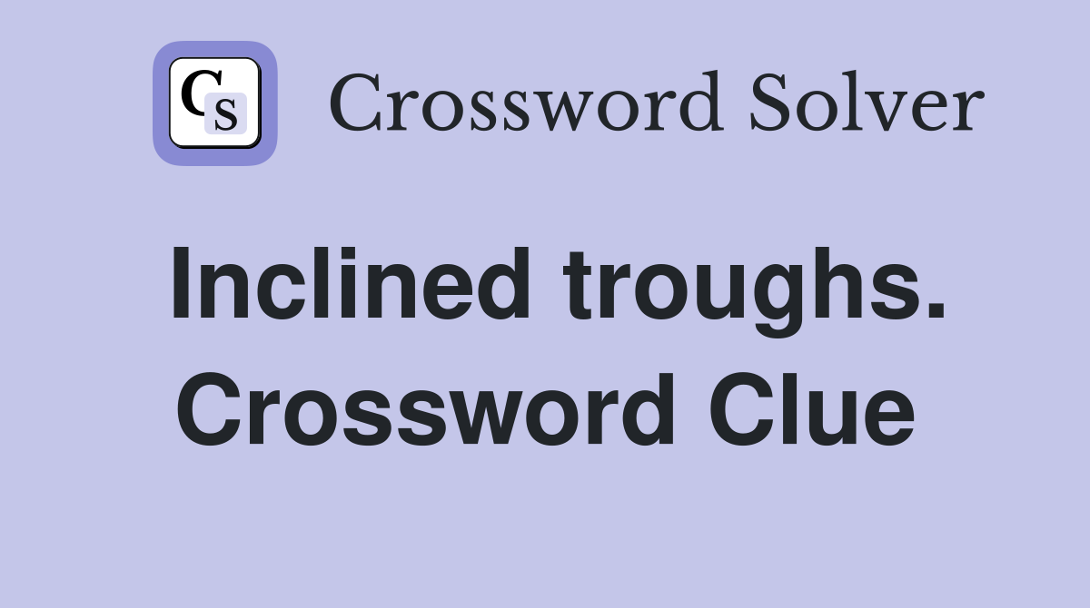 Inclined troughs. Crossword Clue