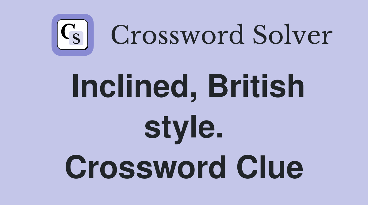 Inclined, British style. Crossword Clue