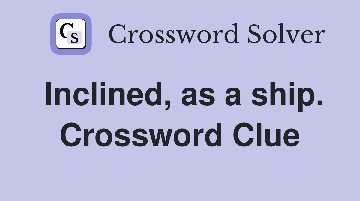 Inclined, as a ship. Crossword Clue