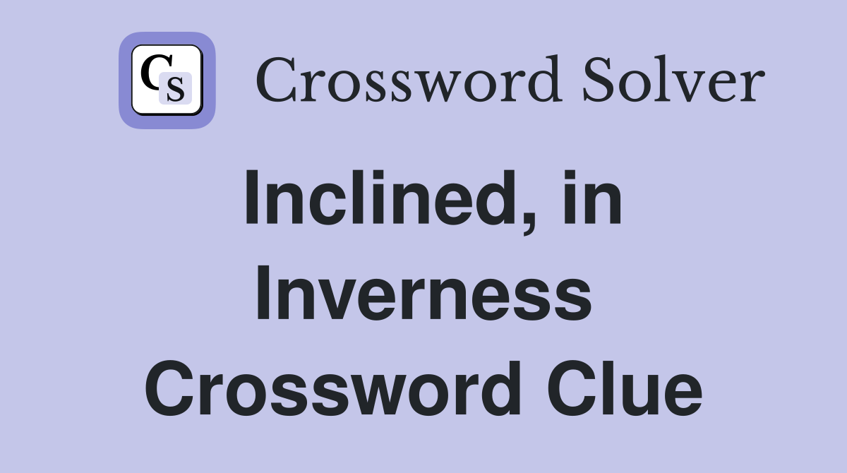Inclined, in Inverness Crossword Clue