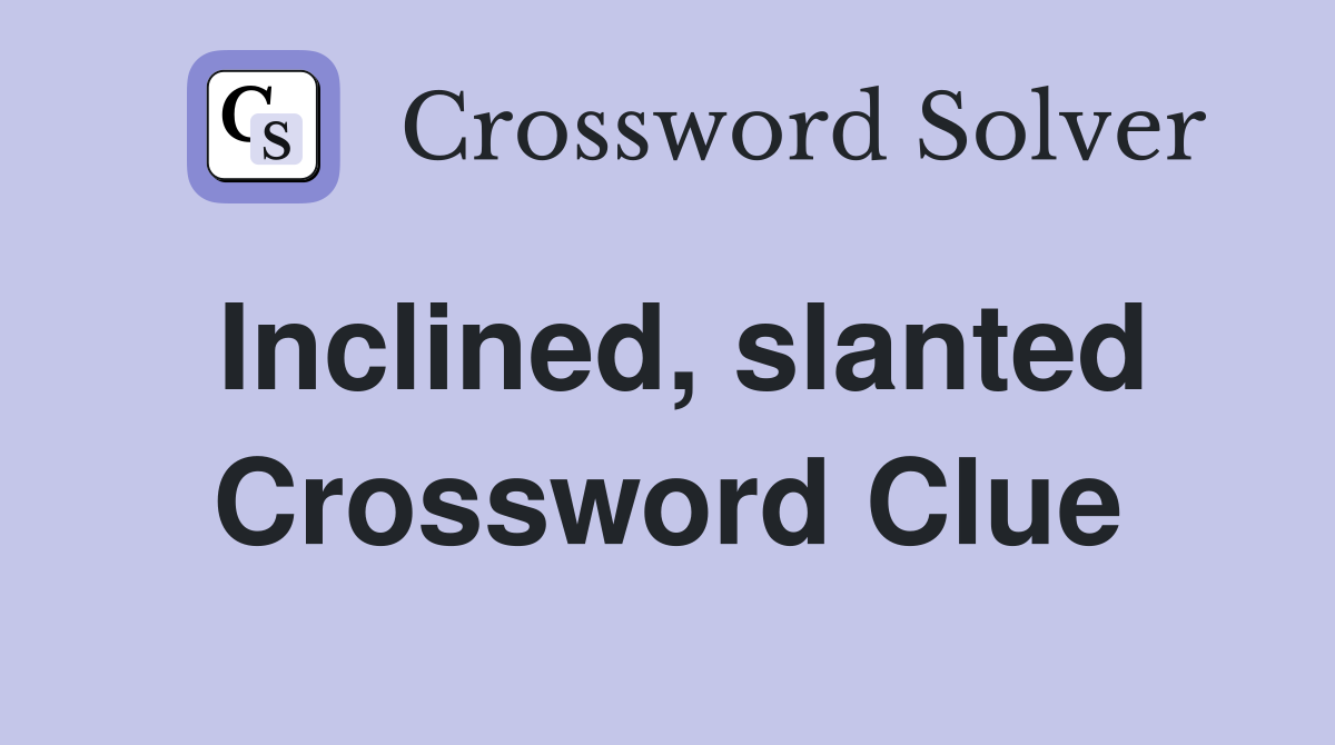 Inclined, slanted Crossword Clue