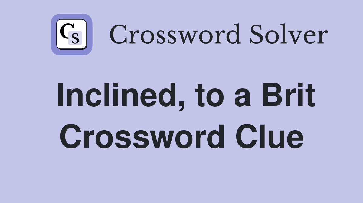 Inclined, to a Brit Crossword Clue