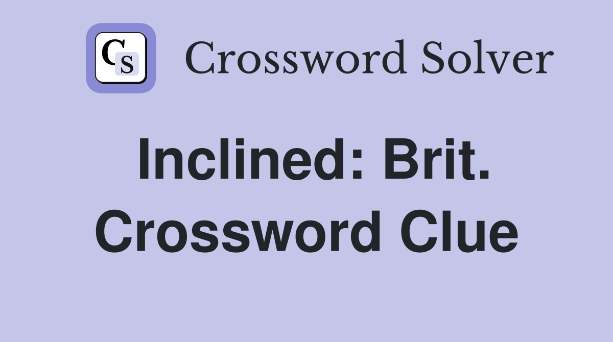 Inclined: Brit. Crossword Clue
