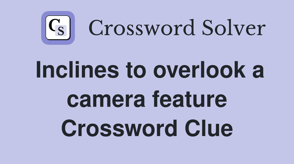 Inclines to overlook a camera feature Crossword Clue