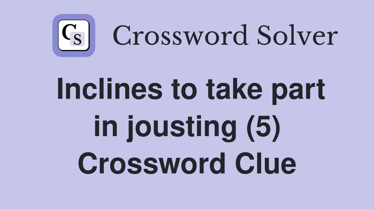 Inclines to take part in jousting (5) Crossword Clue