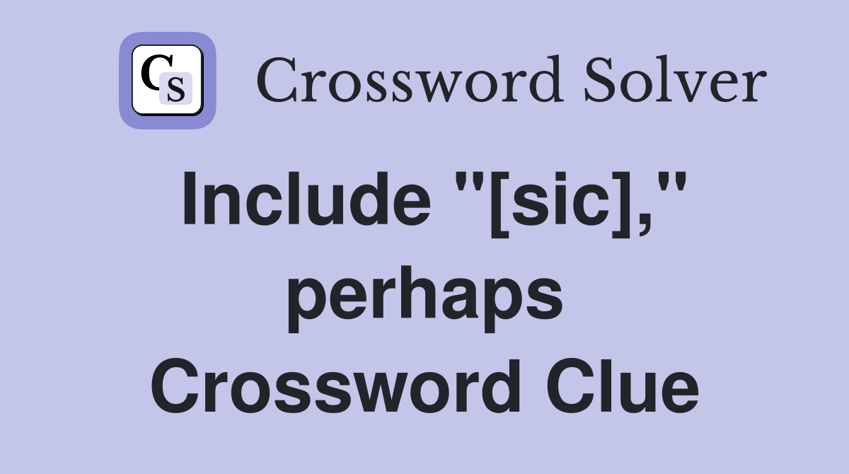 Include "[sic]," perhaps Crossword Clue