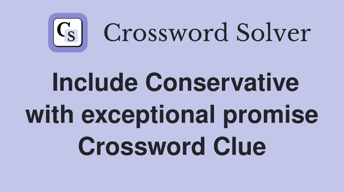 Include Conservative with exceptional promise Crossword Clue