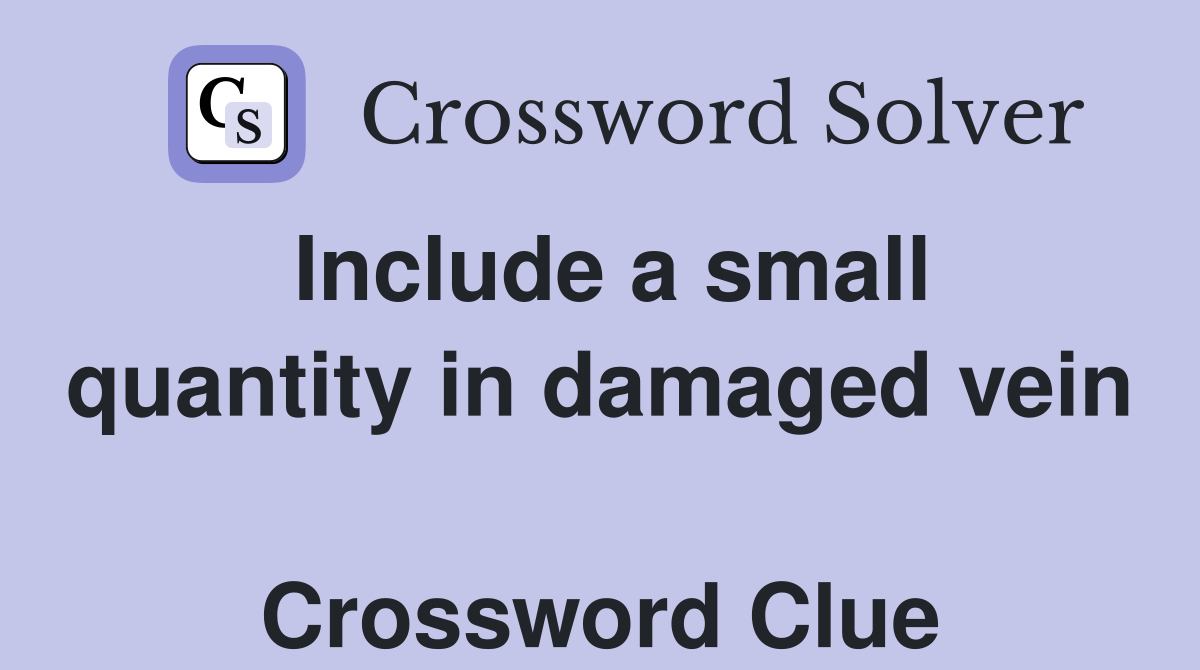 Include a small quantity in damaged vein  Crossword Clue