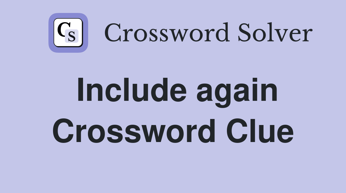 Include again Crossword Clue