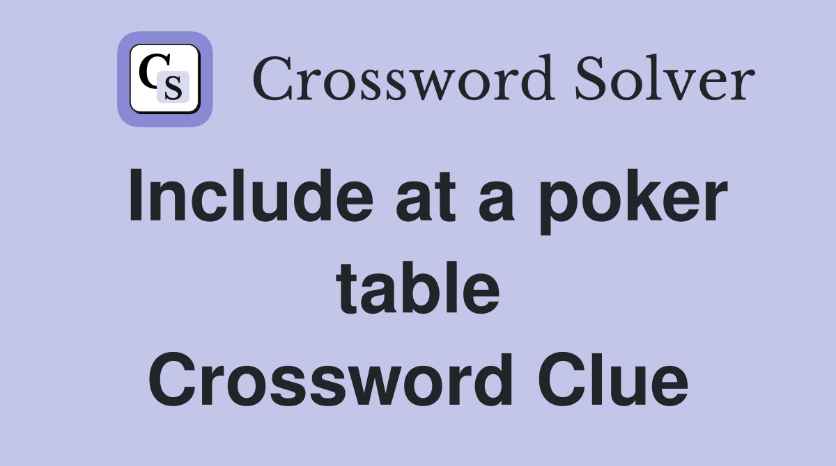 Include at a poker table Crossword Clue