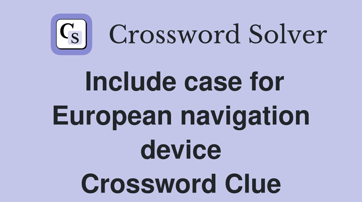 Include case for European navigation device Crossword Clue