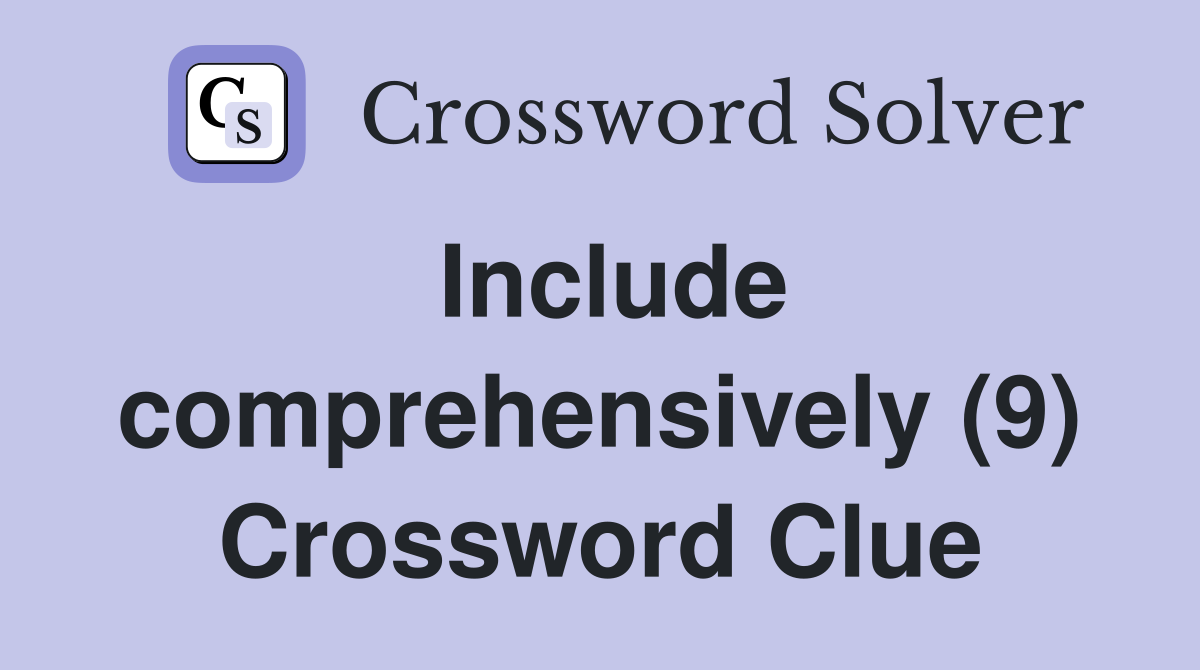 Include comprehensively (9) Crossword Clue