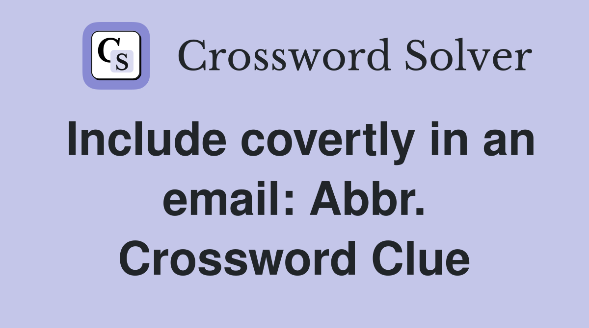 Include covertly in an email: Abbr. Crossword Clue