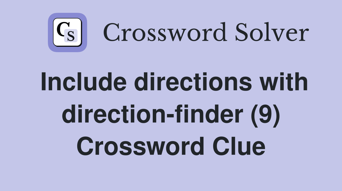 Include directions with direction-finder (9) Crossword Clue